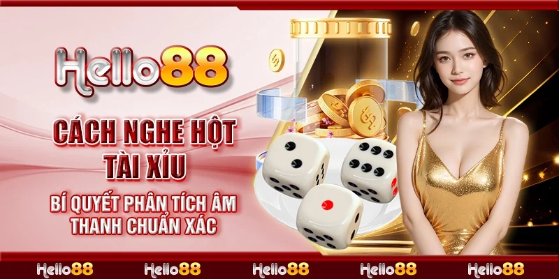 Cách nghe hột tài xỉu - Bí quyết phân tích âm thanh chuẩn xác