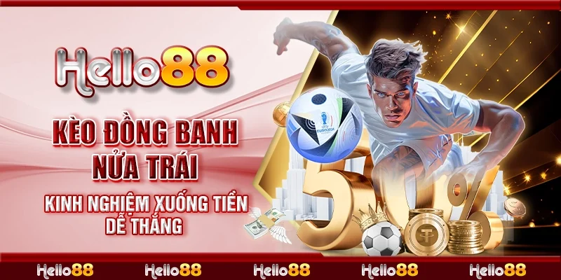 Kèo đồng banh nửa trái - Kinh nghiệm xuống tiền dễ thắng