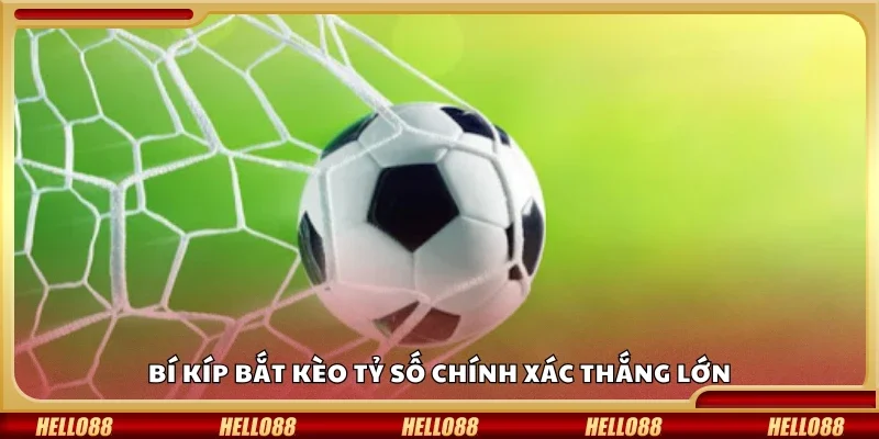 Bí kíp bắt kèo tỷ số chính xác thắng lớn