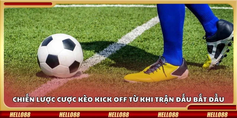 Chiến lược cược kèo kick off từ khi trận đấu bắt đầu