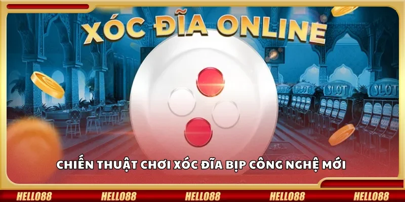 Chiến thuật chơi xóc đĩa bịp công nghệ mới