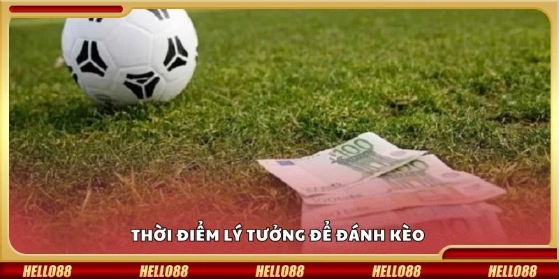 Thời điểm lý tưởng để đánh kèo 