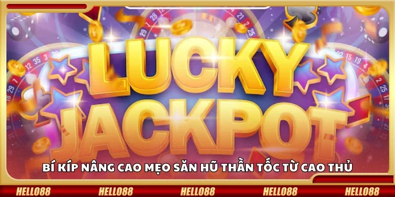 Tips nâng cao mẹo săn hũ thần tốc từ cao thủ