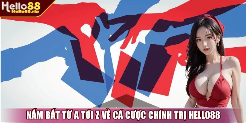 Nắm bắt từ a tới z về cá cược chính trị Hello88