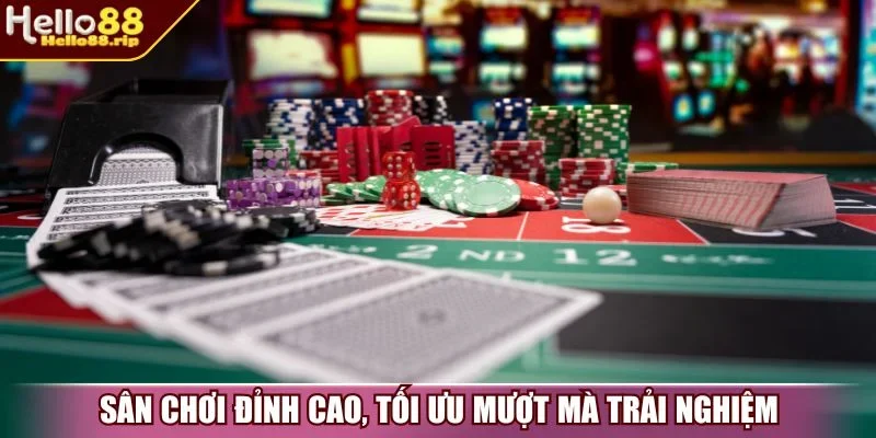 Sân chơi đỉnh cao, tối ưu mượt mà trải nghiệm