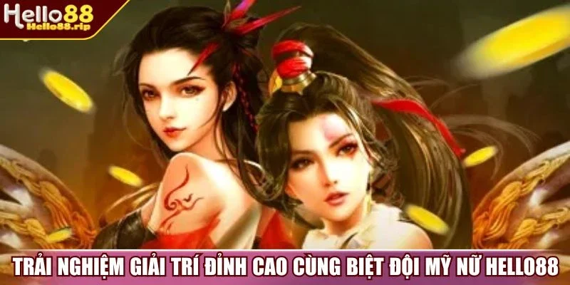 Trải nghiệm giải trí đỉnh cao cùng biệt đội mỹ nữ Hello88